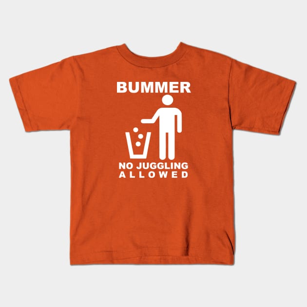 BUMMER - NO JUGGLING ALLOWED (White Text) Kids T-Shirt by TeeShawn